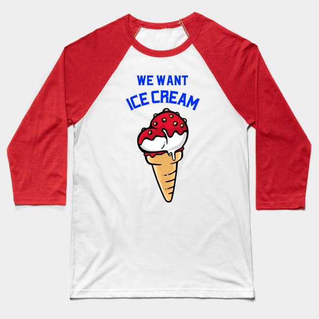 We want ice cream Baseball T-Shirt by ApparelJunkie